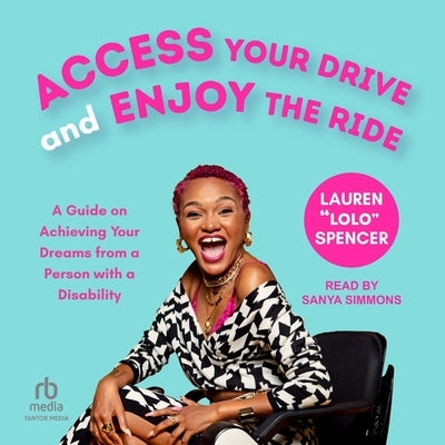 Access Your Drive and Enjoy the Ride: Your Guide on How to Achieve Your Dreams from a Disabled Person by Spencer, Lauren