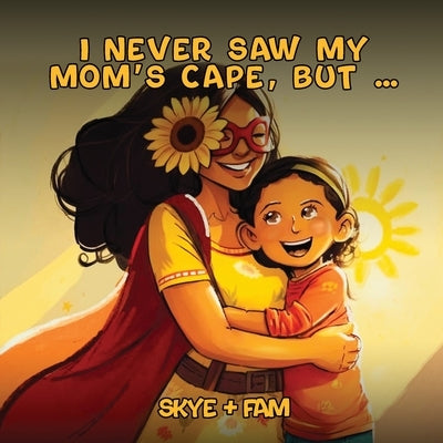 I Never Saw My Mom's Cape, But... by Skye+fam