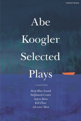 Abe Koogler Selected Plays by Koogler, Abe