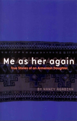 Me as Her Again: True Stories of an Armenian Daughter by Agabian, Nancy