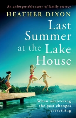 Last Summer at the Lake House: An unforgettable story of family secrecy by Dixon, Heather