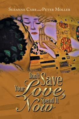 Don't Save Your Love, Spend It Now by Carr, Suzanne