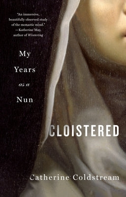 Cloistered: My Years as a Nun by Coldstream, Catherine
