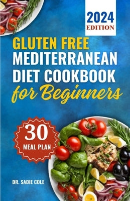 Gluten free Mediterranean Diet Cookbook for Beginners: Delicious, Healthy, Budget friendly and Easy Gluten-Free Recipes to Heal Your Immune System, Bo by Cole, Sadie