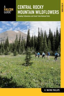 Central Rocky Mountain Wildflowers: Including Yellowstone and Grand Teton National Parks by Phillips, H. Wayne