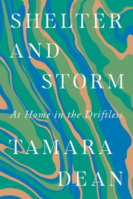 Shelter and Storm: At Home in the Driftless by Dean, Tamara