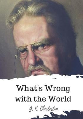 What's Wrong with the World by Chesterton, G. K.