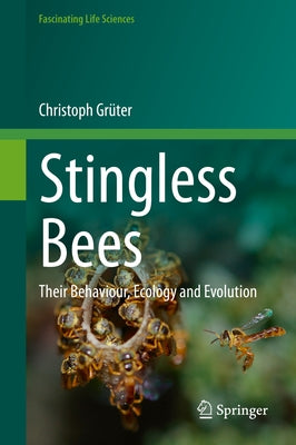 Stingless Bees: Their Behaviour, Ecology and Evolution by Gr&#252;ter, Christoph