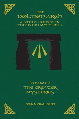 The DOLMEN ARCH a Study Course in the Druid Mysteries Volume 2 the Greater Mysteries by Greer, John Michael