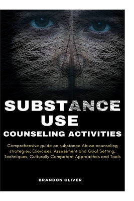 Substance Use Counseling Activities: Comprehensive guide on Substance Abuse Counseling Strategies, Exercises, Assessment and Goal Setting, Techniques, by Oliver, Brandon