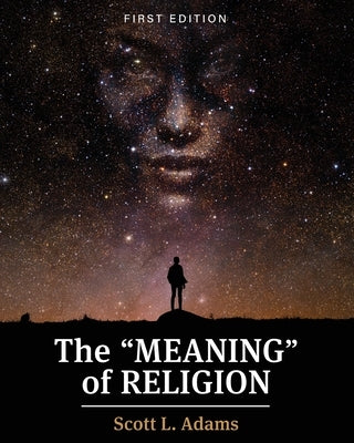 The "Meaning" of Religion by Adams, Scott L.