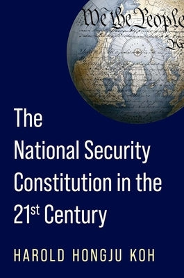 The National Security Constitution in the Twenty-First Century by Koh, Harold Hongju