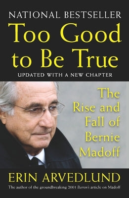 Too Good to Be True: The Rise and Fall of Bernie Madoff by Arvedlund, Erin