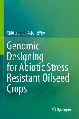 Genomic Designing for Abiotic Stress Resistant Oilseed Crops by Kole, Chittaranjan