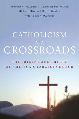 Catholicism at a Crossroads: The Present and Future of America's Largest Church by Day, Maureen K.