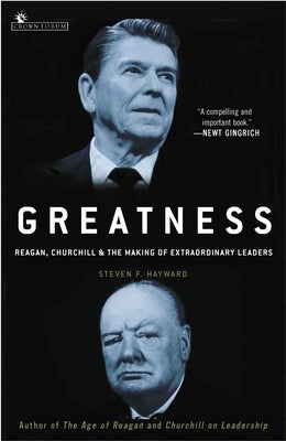 Greatness: Reagan, Churchill, and the Making of Extraordinary Leaders by Hayward, Steven F.