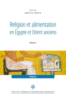 Religion Et Alimentation Dans l'Egypte Et l'Orient Anciens by Arnette, Marie-Lys