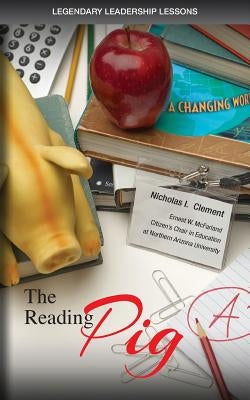 Legendary Leadership Lessons: The Reading Pig by Clement, Nicholas I.