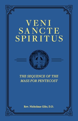 Veni Sancte Spiritus: The Sequence of the Mass for Pentecost by Gihr D. D., Nicholaus
