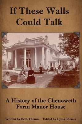 If These Walls Could Talk: A History of the Chenoweth Farm Manor House by Thomas, Beth