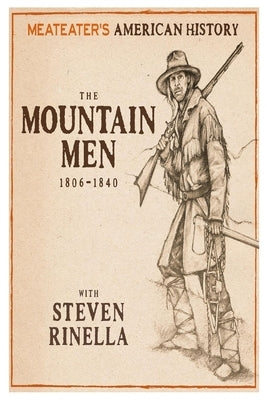 MeatEater's American History: The Mountain Men (1806-1840) by Rinella, Steven