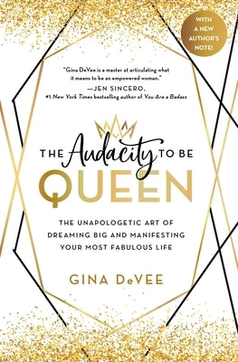 The Audacity to Be Queen: The Unapologetic Art of Dreaming Big and Manifesting Your Most Fabulous Life by Devee, Gina