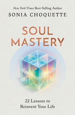 Soul Mastery: 22 Lessons to Reinvent Your Life by Choquette, Sonia
