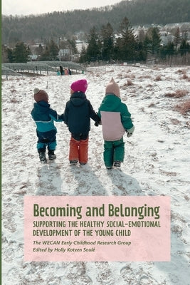 Becoming and Belonging: Supporting the Health Social-Emotional Development of the Young Child by Wecan Early Childhood Research Group