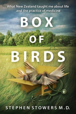 Box of Birds: What New Zealand taught me about life and the practice of medicine by Stowers, Stephen