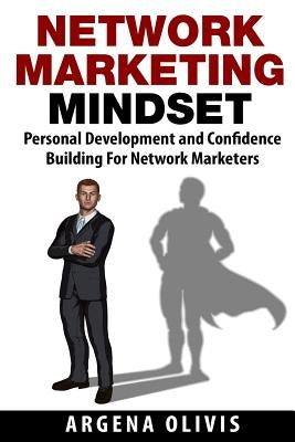 Network Marketing Mindset: Personal Development and Confidence Building for Network Marketers by Olivis, Argena