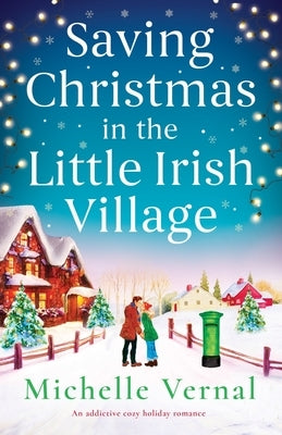 Saving Christmas in the Little Irish Village: An addictive cozy holiday romance by Vernal, Michelle