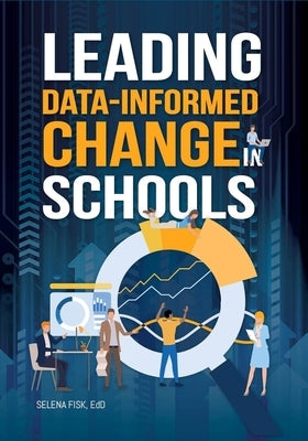 Leading Data-Informed Change in Schools by Fisk, Selena