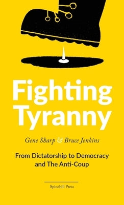 Fighting Tyranny: From Dictatorship to Democracy & The Anti-Coup by Sharp, Gene