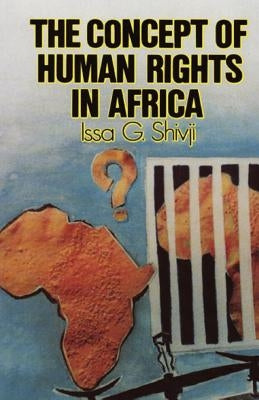 The Concept of Human Rights in Africa by Shivji, Issa G.