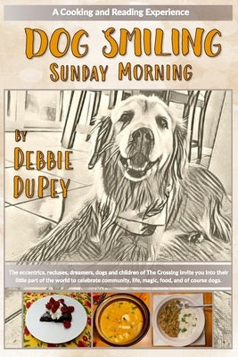 Dog Smiling Sunday Morning: The eccentrics, recluses, dreamers, dogs, and children of The Crossing invite you into their little part of the world by Dupey, Debbie