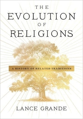 The Evolution of Religions: A History of Related Traditions by Grande, Lance