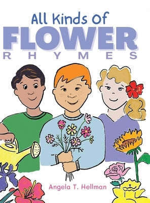 All Kinds of Flower Rhymes by Hellman, Angela T.