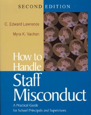 How to Handle Staff Misconduct: A Practical Guide for School Principals and Supervisors by Lawrence, C. Edward