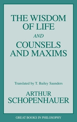 Wisdom of Life and Counsels and Maxims by Schopenhauer, Arthur