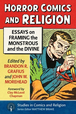 Horror Comics and Religion: Essays on Framing the Monstrous and the Divine by Grafius, Brandon R.