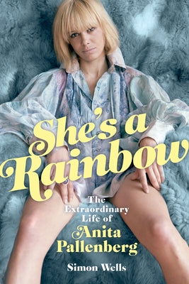 She's a Rainbow: The Extraordinary Life of Anita Pallenberg: The Black Queen by Wells, Simon