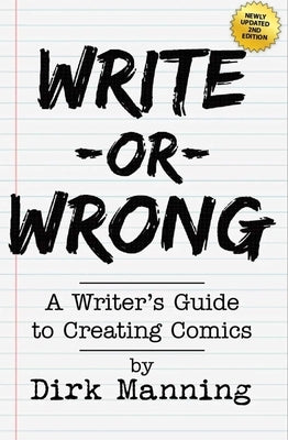 Write or Wrong: A Writer's Guide to Creating Comics [2nd Edition]: A Writer's Guide to Creating Comics by Manning, Dirk