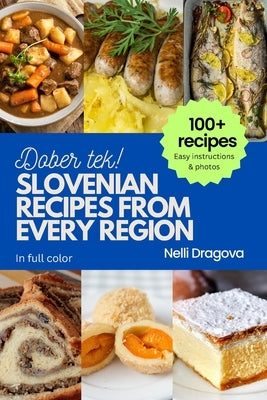 Slovenian Recipes from Every Region: 100+ meals, easy instructions, photos in full color by Dragova, Nelli