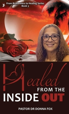 Healed From the Inside Out: From Brokenness to Healing Series, Book 3 by Fox, Pastor Donna