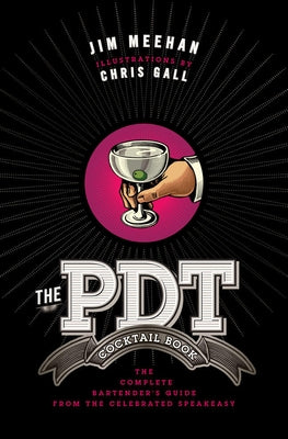 The Pdt Cocktail Book: The Complete Bartender's Guide from the Celebrated Speakeasy by Meehan, Jim