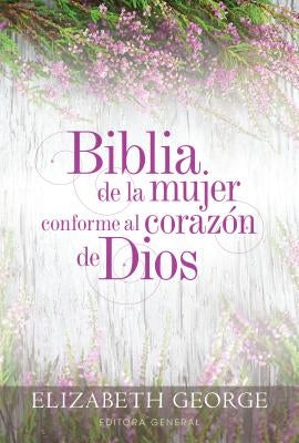 Biblia de la Mujer Conforme Al Corazón de Dios (Bible for a Woman After God's Own Heart): Tapa Dura by George, Elizabeth