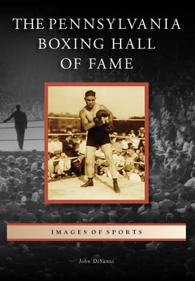 The Pennsylvania Boxing Hall of Fame by Disanto, John