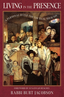 Living in the Presence: A Personal Quest for the Baal Shem Tov by Jacobson, Burt