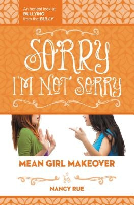 Sorry I'm Not Sorry: An Honest Look at Bullying from the Bully by Rue, Nancy N.