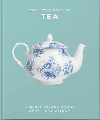 The Little Book of Tea: Freshly Brewed Words of Wit and Wisdom by Oh
